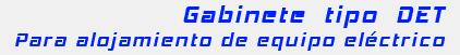 Gabinete tipo DET Para alojamiento de equipo eléctrico