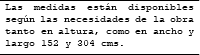 Las medidas están disponibles según las necesidades de la obra tanto en altura, como en ancho y largo 152 y 304 cms.