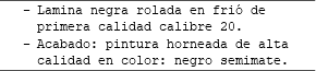 Lamina negra rolada en frió de primera calidad calibre 20. Acabado: pintura horneada de alta calidad en color: negro semimate.